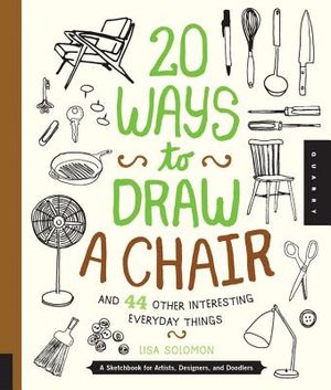 20 Ways to Draw a Chair and 44 Other Interesting Everyday Things: A Sketchbook for Artists, Designers, and Doodlers image number 0