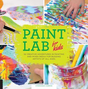 Paint Lab for Kids: 52 Creative Adventures in Painting and Mixed Media for Budding Artists of All Ages image number 0