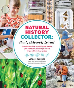 Natural History Collector: Hunt, Discover, Learn!: Expert Tips on How to Care for and Display Your Collections and Turn Your Room Into a Cabinet of Cu image number 0