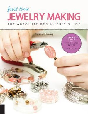 First Time Jewelry Making: The Absolute Beginner's Guide--Learn by Doing * Step-By-Step Basics + Projects image number 0