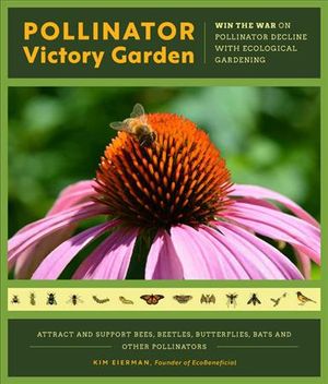 The Pollinator Victory Garden: Win the War on Pollinator Decline with Ecological Gardening; Attract and Support Bees, Beetles, Butterflies, Bats, and image number 0