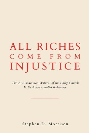 All Riches Come from Injustice: The Anti-mammon Witness of the Early Church & Its Anti-capitalist Relevance image number 0