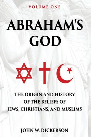 Abraham's God: The Origin and History of the Beliefs of Jews, Christians, and Muslims image number 0