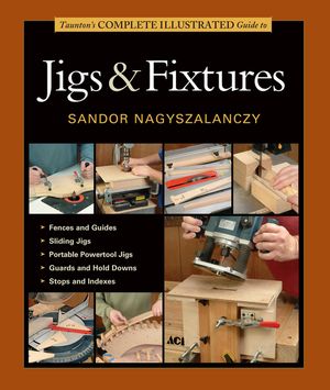 Taunton's Complete Illustrated Guide to Jigs & Fixtures image number 0