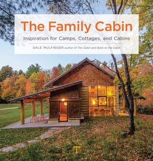 The Family Cabin: Inspiration for Camps, Cottages, and Cabins image number 0