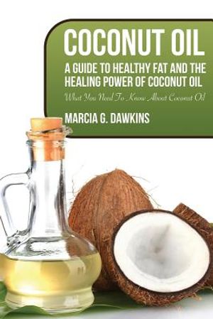 Coconut Oil: A Guide to Healthy Fat and the Healing Power of Coconut Oil image number 0