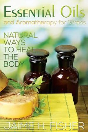 What Are Essential Oils and Aromatherapy?: Natural Ways to Heal the Body image number 0