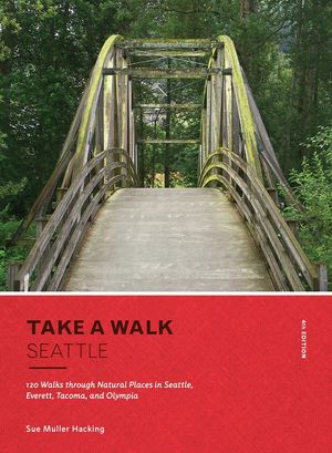 Take a Walk: Seattle, 4th Edition: 120 Walks Through Natural Places in Seattle, Everett, Tacoma, and Olympia image number 0