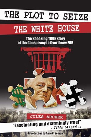 The Plot to Seize the White House: The Shocking True Story of the Conspiracy to Overthrow F.D.R. image number 0
