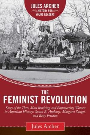 The Feminist Revolution: A Story of the Three Most Inspiring and Empowering Women in American History: Susan B. Anthony, Margaret Sanger, and B image number 0