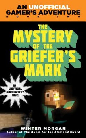 The Mystery of the Griefer's Mark: An Unofficial Gamer's Adventure, Book Two image number 0