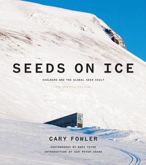 Seeds on Ice: Svalbard and the Global Seed Vault: New and Updated Edition image number 0