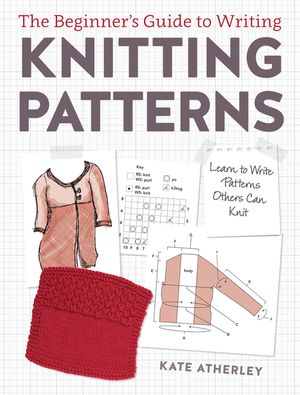 The Beginner's Guide to Writing Knitting Patterns: Learn to Write Patterns Others Can Knit image number 0