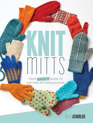Knit Mitts: Your Hand-Y Guide to Knitting Mittens & Gloves image number 0