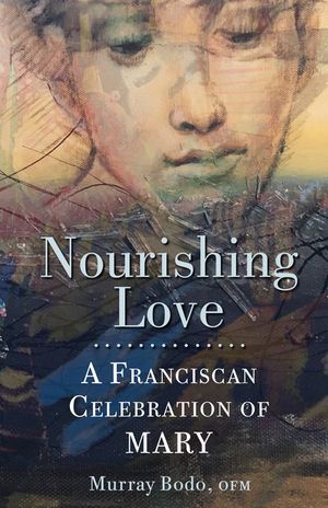 Nourishing Love: A Franciscan Celebration of Mary image number 0