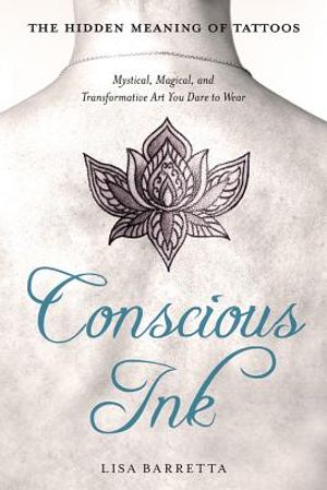 Conscious Ink: The Hidden Meaning of Tattoos: Mystical, Magical, and Transformative Art You Dare to Wear image number 0