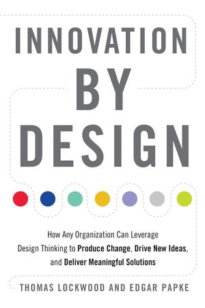 Innovation by Design: How Any Organization Can Leverage Design Thinking to Produce Change, Drive New Ideas, and Deliver Meaningful Solutions image number 0