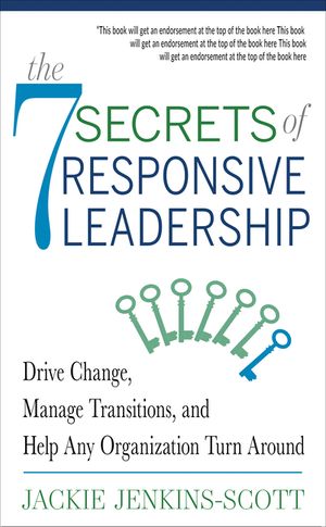 The 7 Secrets of Responsive Leadership: Drive Change, Manage Transitions, and Help Any Organization Turn Around image number 0