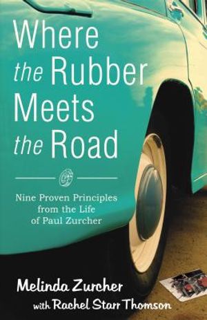 Where the Rubber Meets the Road: Nine Proven Principles from the Life of Paul Zurcher image number 0