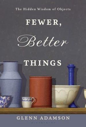 Fewer, Better Things: The Hidden Wisdom of Objects image number 0