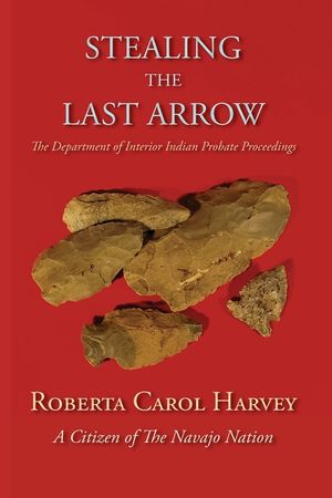 Stealing the Last Arrow: The Department of Interior Indian Probate Proceedings (Softcover) image number 0