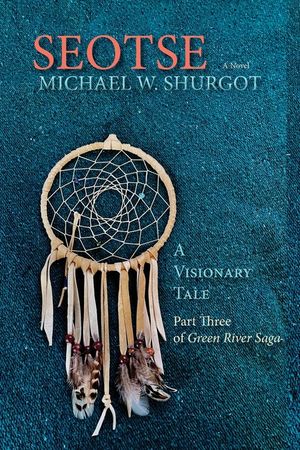 Seotse, A Visionary Tale: Part Three of Green River Saga image number 0