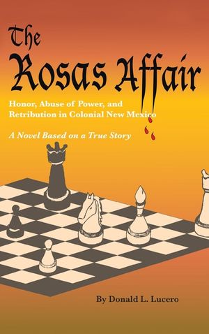 The Rosas Affair: Honor, Abuse of Power, and Retribution in Colonial New Mexico: A Novel Based on a True Story image number 0