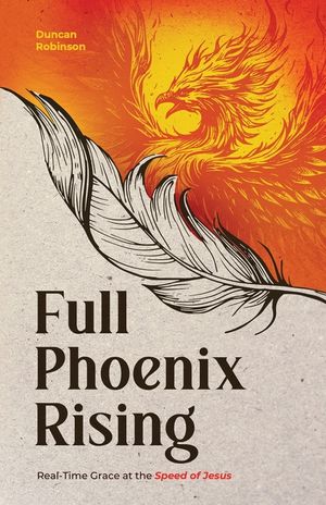 Full Phoenix Rising: Real Time Grace at the Speed of Jesus image number 0
