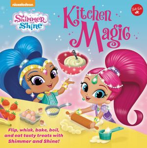 Nickelodeon's Shimmer and Shine: Kitchen Magic: Flip, Whisk, Bake, Boil, and Eat Tasty Treats with Shimmer and Shine! image number 0