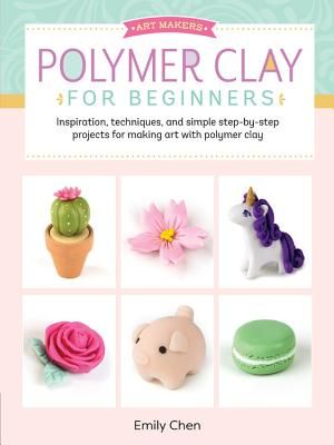 Polymer Clay for Beginners: Inspiration, Techniques, and Simple Step-By-Step Projects for Making Art with Polymer Clay image number 0