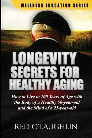 Longevity Secrets for Healthy Aging: How to Live to 100 Years of Age ...