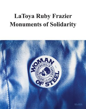 Latoya Ruby Frazier: Monuments of Solidarity image number 0