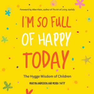 I'm So Full of Happy Today: The Hygge Wisdom of Children image number 0
