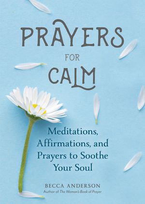 Prayers for Calm: Meditations Affirmations and Prayers to Soothe Your Soul (Healing Prayer, Spiritual Wellness, Prayer Book) image number 0