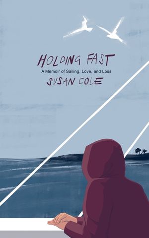Holding Fast: A Memoir of Sailing, Love, and Loss image number 0