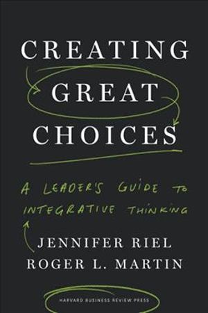 Creating Great Choices : A Leader's Guide to Integrative Thinking image number 0