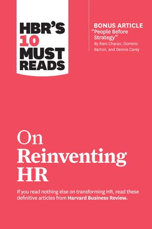 Hbr's 10 Must Reads on Reinventing HR (with Bonus Article People Before Strategy by RAM Charan, Dominic Barton, and Dennis Carey) image number 0