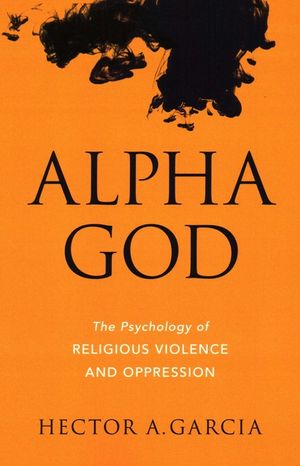 Alpha God: The Psychology of Religious Violence and Oppression image number 0
