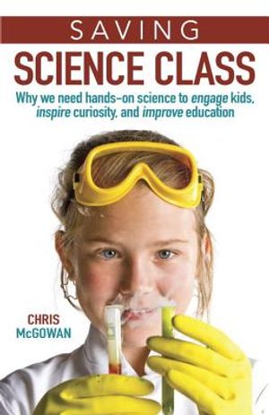Saving Science Class: Why We Need Hands-On Science to Engage Kids, Inspire Curiosity, and Improve Education image number 0