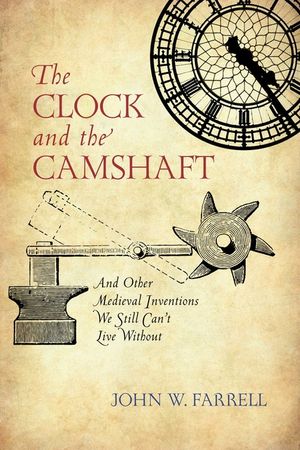 The Clock and the Camshaft: And Other Medieval Inventions We Still Can't Live Without image number 0