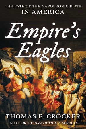Empire's Eagles: The Fate of the Napoleonic Elite in America image number 0