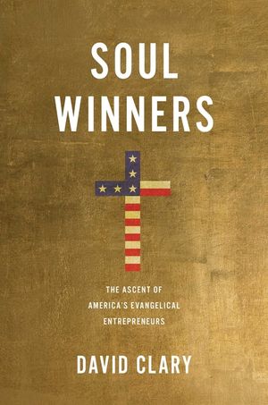 Soul Winners: The Ascent of America's Evangelical Entrepreneurs image number 0