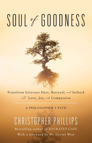 Soul of Goodness: Transform Grievous Hurt, Betrayal, and Setback Into Love, Joy, and Compassion image number 0