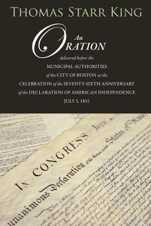 An Oration Delivered Before the Municipal Authorities of the City of Boston: At the Celebration of the 76th Anniversary of the Declaration of Independ image number 0