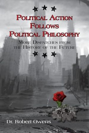 Political Action Follows Political Philosophy: More Dispatches From the History of the Future image number 0