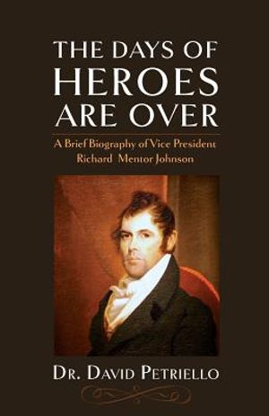 The Days of Heroes Are Over: A Brief Biography of Vice President Richard Mentor Johnson image number 0