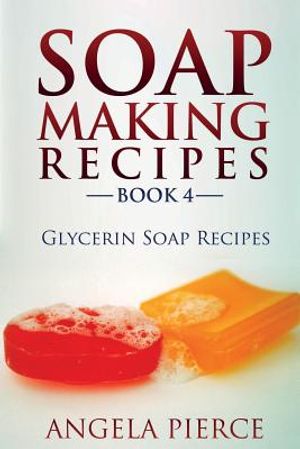 Soap Making Recipes Book 4: Glycerin Soap Recipes image number 0