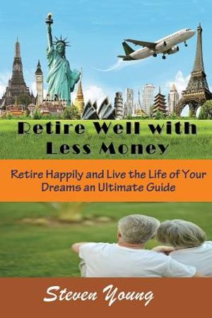Retire Well with Less Money: Retire Happily and Live the Life of Your Dreams: An Ultimate Guide image number 0