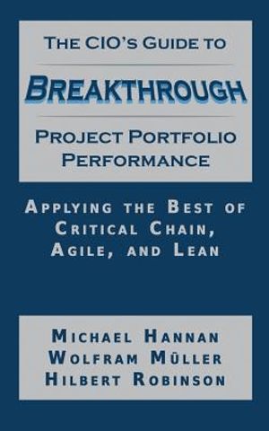 The CIO's Guide to Breakthrough Project Portfolio Performance: Applying the Best of Critical Chain, Agile, and Lean image number 0