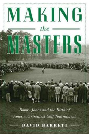 Making the Masters: Bobby Jones and the Birth of America's Greatest Golf Tournament image number 0